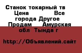 Станок токарный тв-4 › Цена ­ 53 000 - Все города Другое » Продам   . Амурская обл.,Тында г.